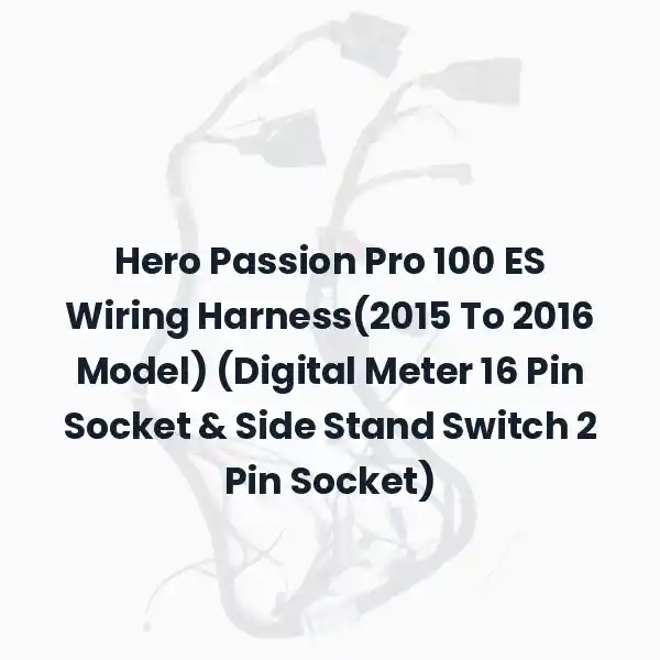 Hero Passion Pro 100 ES Wiring Harness(2015 To 2016 Model) (Digital Meter 16 Pin Socket & Side Stand Switch 2 Pin Socket)