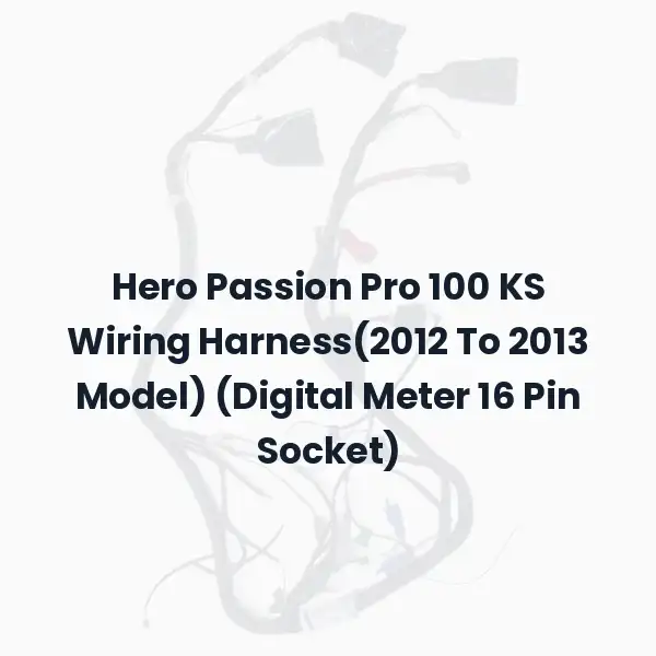 Hero Passion Pro 100 KS Wiring Harness(2012 To 2013 Model) (Digital Meter 16 Pin Socket)