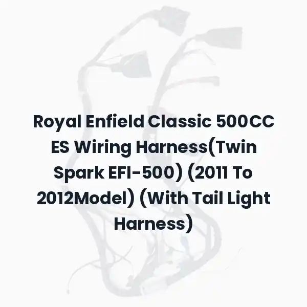 Royal Enfield Classic 500CC ES Wiring Harness(Twin Spark EFI-500) (2011 To 2012Model) (With Tail Light Harness)
