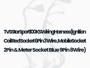TVS Star Sport 100 KS Wiring Harness (Ignition Coil Red Socket 6Pin 3 Wire , MobileSocket 2Pin & Meter Socket Blue 9Pin 8Wire)