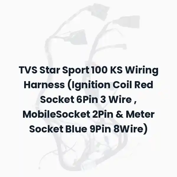 TVS Star Sport 100 KS Wiring Harness (Ignition Coil Red Socket 6Pin 3 Wire , MobileSocket 2Pin & Meter Socket Blue 9Pin 8Wire)